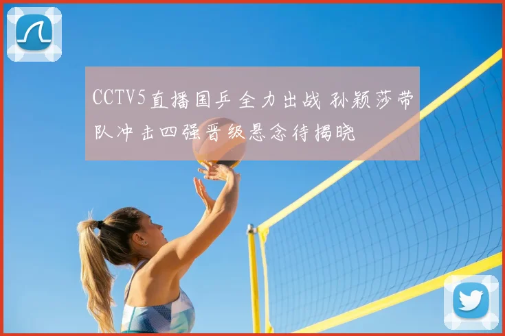 CCTV5直播国乒全力出战 孙颖莎带队冲击四强晋级悬念待揭晓