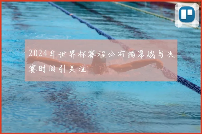 2024年世界杯赛程公布揭幕战与决赛时间引关注